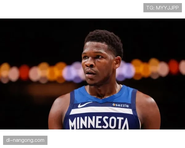 安东尼·爱德华兹突破创造机会效率提升明显拉开与队友差距